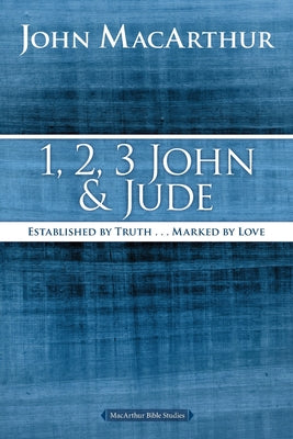 1, 2, 3 John and Jude: Established in Truth ... Marked By Love (Macarthur Bible Study Series)