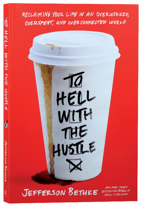 To Hell With the Hustle: Reclaiming Your Life in An Overworked, Overspent, and Overconnected World