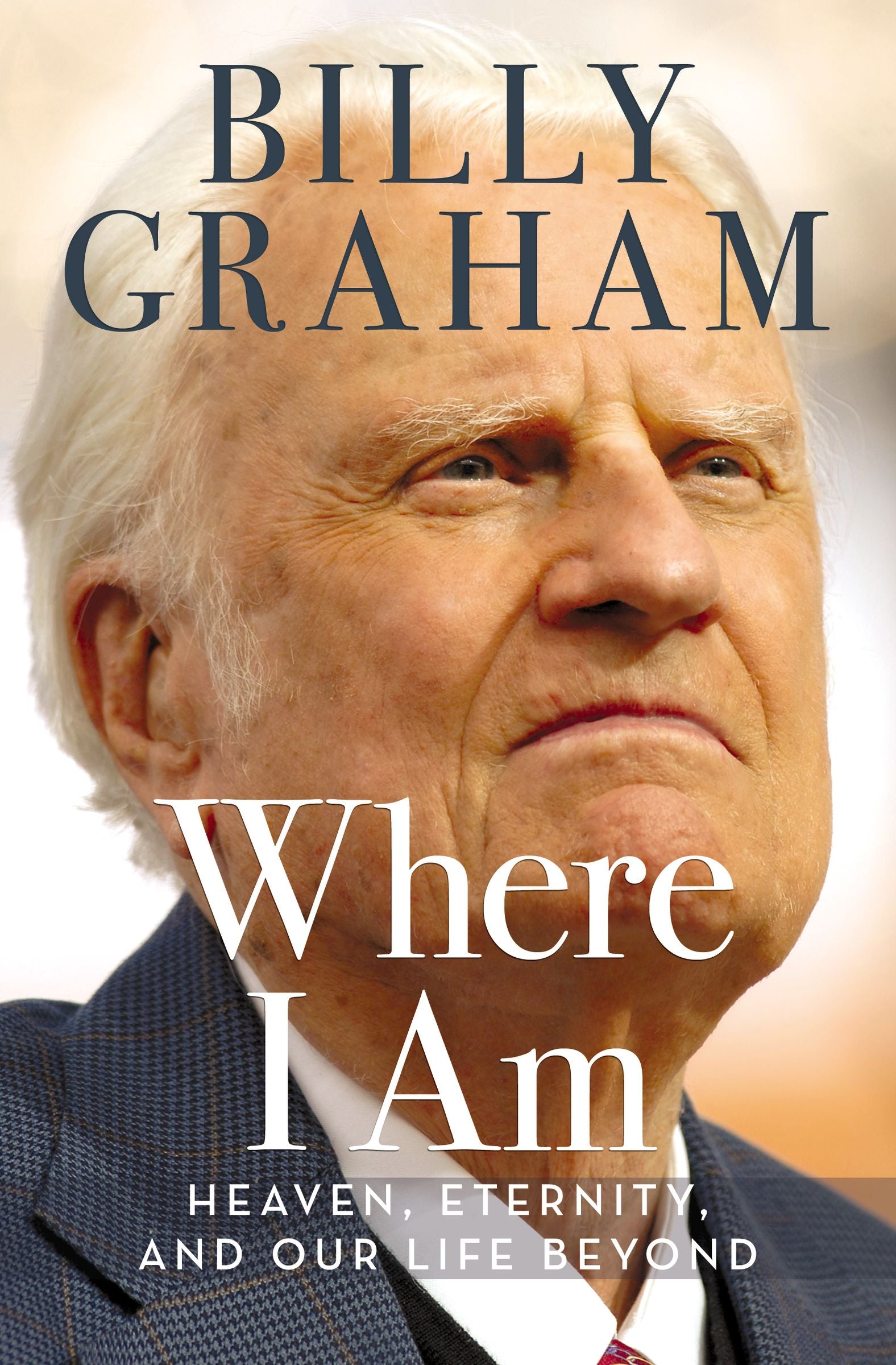 Where I Am: Heaven, Eternity and Our Life Beyond