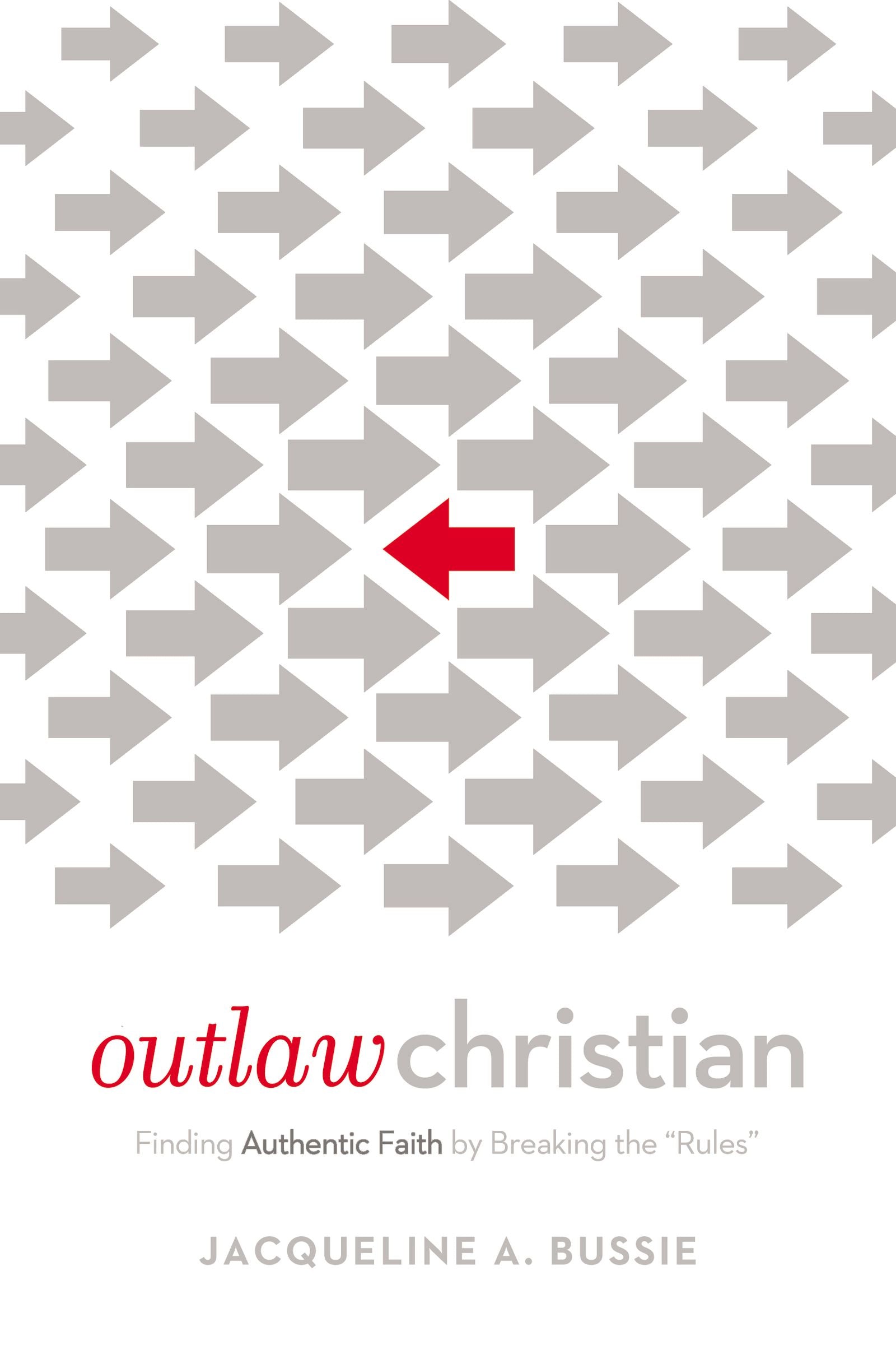 Outlaw Christian: Finding Authentic Faith By Breaking the 'Rules'