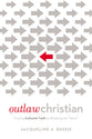 Outlaw Christian: Finding Authentic Faith By Breaking the 'Rules'