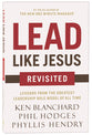 Lead Like Jesus Revisited: Lessons From the Greatest Leadership Role Model of All Time