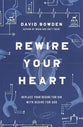 Rewire Your Heart: Replace Your Desire For Sin With Desire For God
