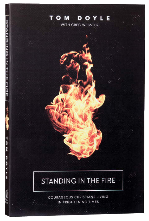 Standing in the Fire: How Courageous Christians Are Living By Faith in Frightening Times