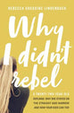Why I Didn't Rebel: A Twenty-Two-Year-Old Explains Why She Stayed on the Straight and Narrow-- and How Your Kids Can Too