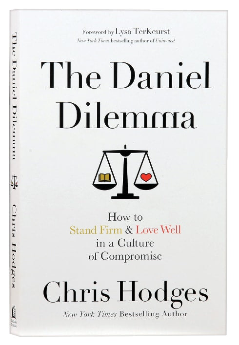 The Daniel Dilemma: How to Stand Firm and Love Well in a Culture of Compromise