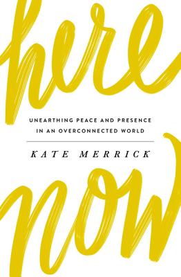 Here, Now: Unearthing Peace and Presence in An Overconnected World
