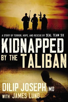 Kidnapped By the Taliban: A Story of Terror, Hope, and Rescue By Seal Team Six