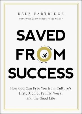 Saved From Success: How to Rescue Yourself From Culture's View of Family, Work, and the Good Life