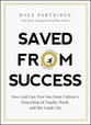 Saved From Success: How to Rescue Yourself From Culture's View of Family, Work, and the Good Life