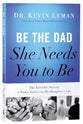 Be the Dad She Needs You to Be: The Indelible Imprint a Father Leaves on His Daughter's Life
