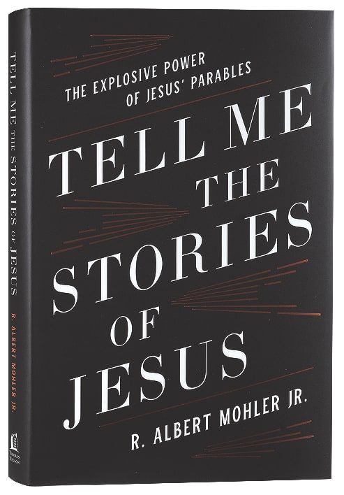 Tell Me the Stories of Jesus: The Explosive Power of Jesus' Parables