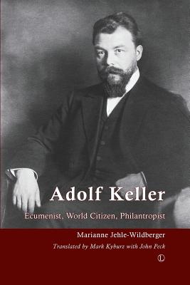 Adolf Keller: Ecumenist, World Citizen, Philanthropist (1872-1963)