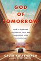 God of Tomorrow: How to Overcome the Fears of Today and Renew Your Hope For the Future