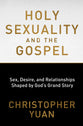Holy Sexuality and the Gospel: Sex, Desire and Relationships Shaped By God's Grand Story