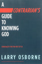 A Contrarian's Guide to Knowing God: Spirituality For the Rest of Us