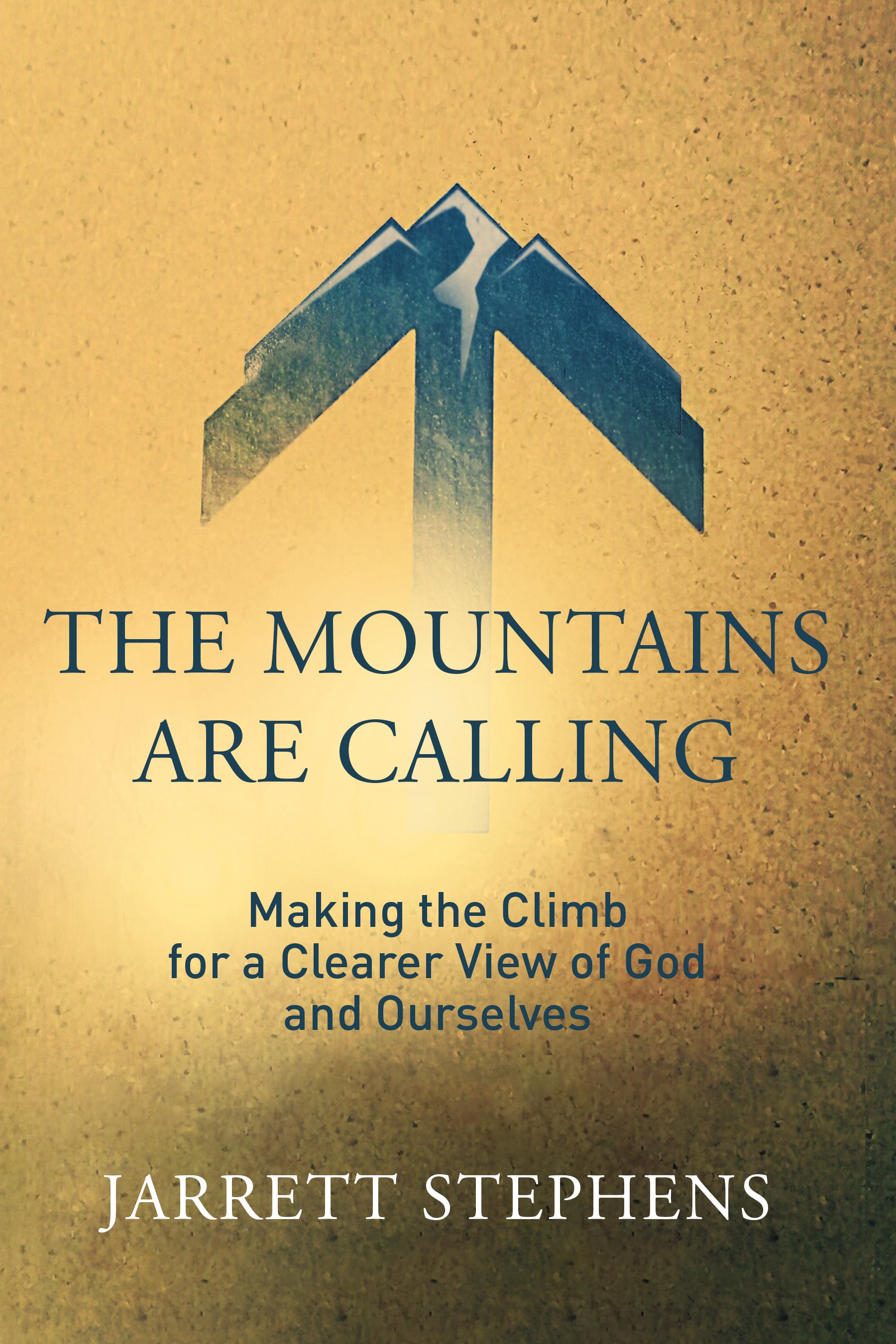 The Mountains Are Calling: Making the Climb For a Clearer View of God and Ourselves