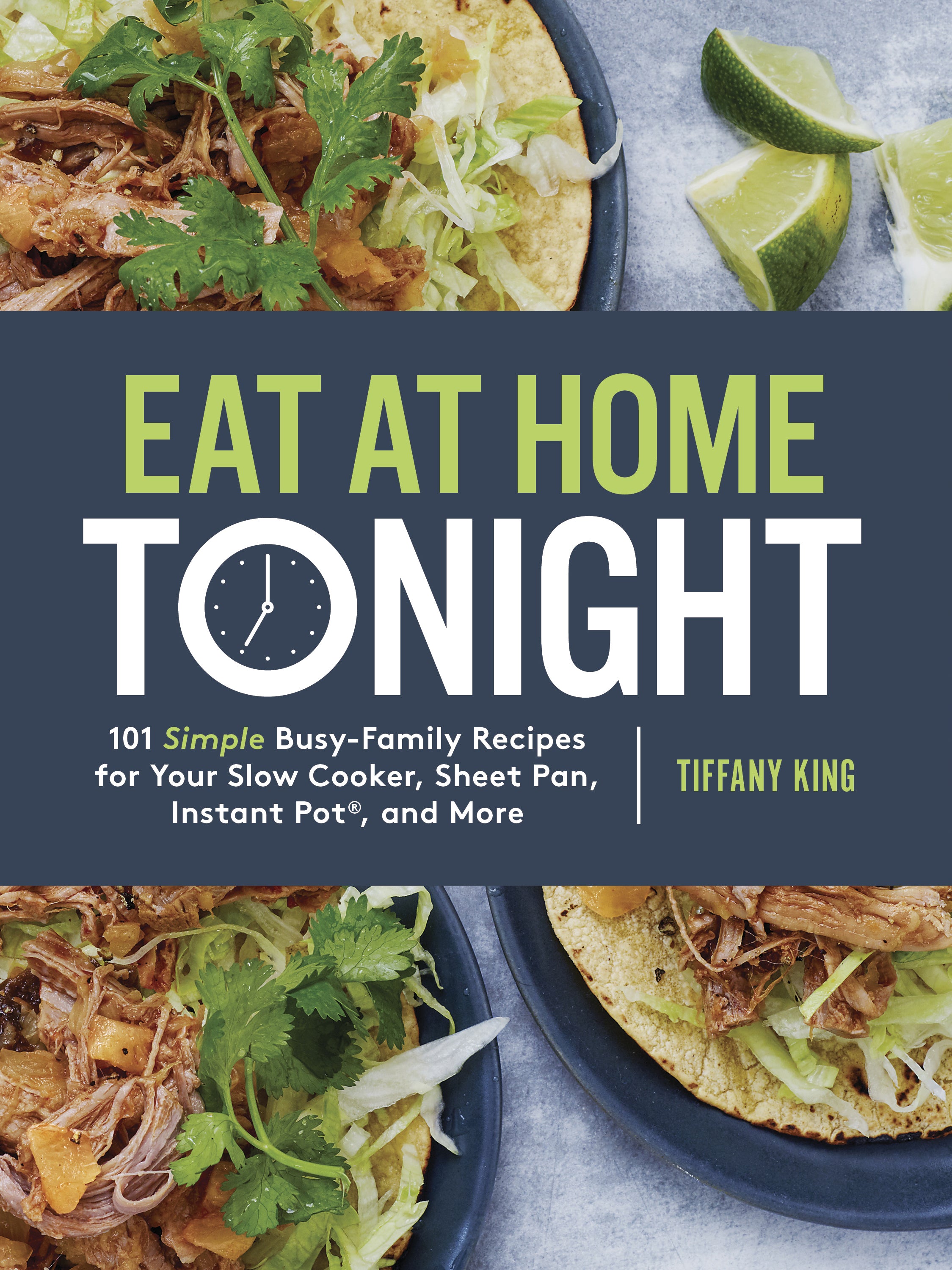 Eat At Home Tonight: 101 Simple Busy-Family Recipes For Your Slow Cooker, Sheet Pan, Instant Pot and More (R)