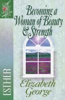 Becoming a Woman of Beauty & Strength (Esther) (Woman After God's Own Heart Study Series)