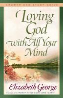 Loving God With All Your Mind (Growth And Study Guide)