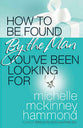 How to Be Found By the Man You've Been Looking For