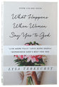 What Happens When Women Say Yes to God: *Live More Fully* Love More Deeply *Experience God's Best For You