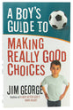A Boy's Guide to Making Really Good Choices