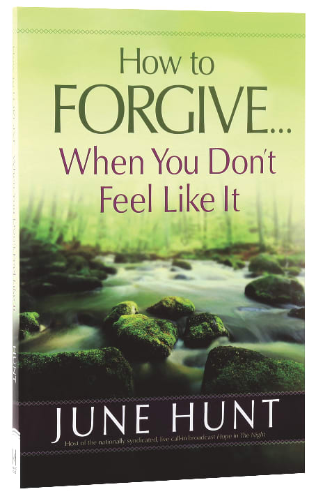 How to Forgive...When You Don't Feel Like It