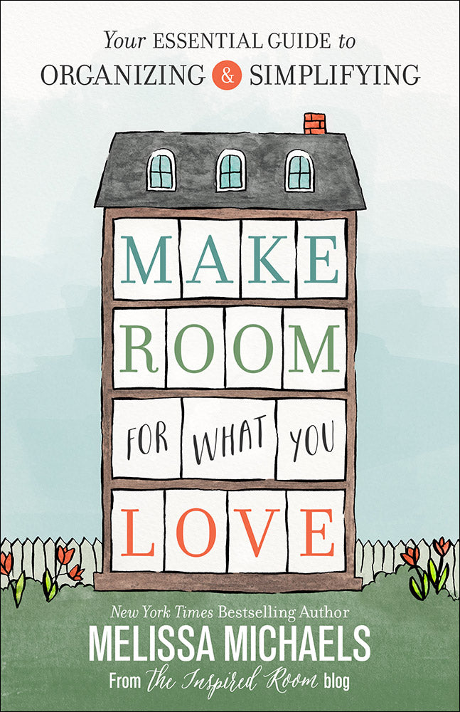 Make Room For What You Love: The Inspired Room's Guide to Decluttering and Organizing