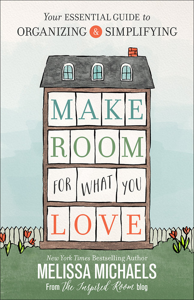 Make Room For What You Love: The Inspired Room's Guide to Decluttering and Organizing