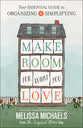 Make Room For What You Love: The Inspired Room's Guide to Decluttering and Organizing