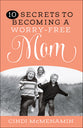 10 Secrets of Becoming a Worry-Free Mom