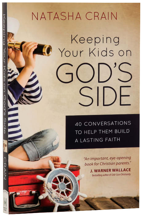 Keeping Your Kids on God's Side: 40 Conversations to Help Them Build a Lasting Faith