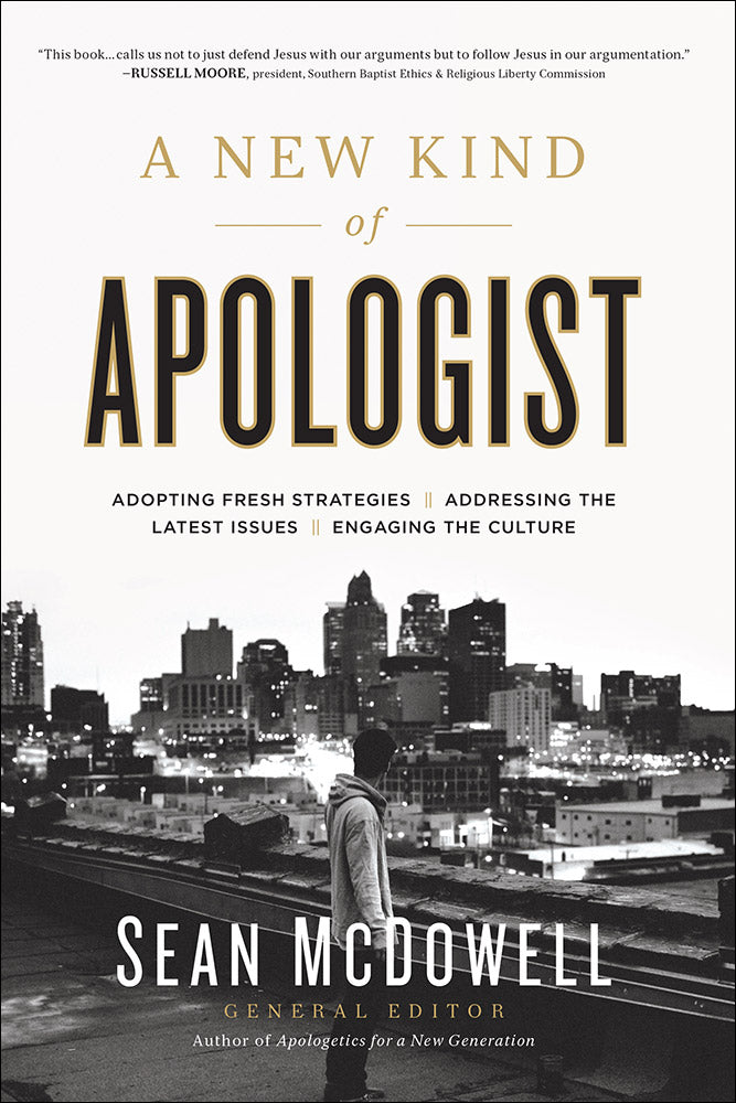 A New Kind of Apologist: Adopting New Strategies, Addressing the Latest Issues, Engaging the Culture