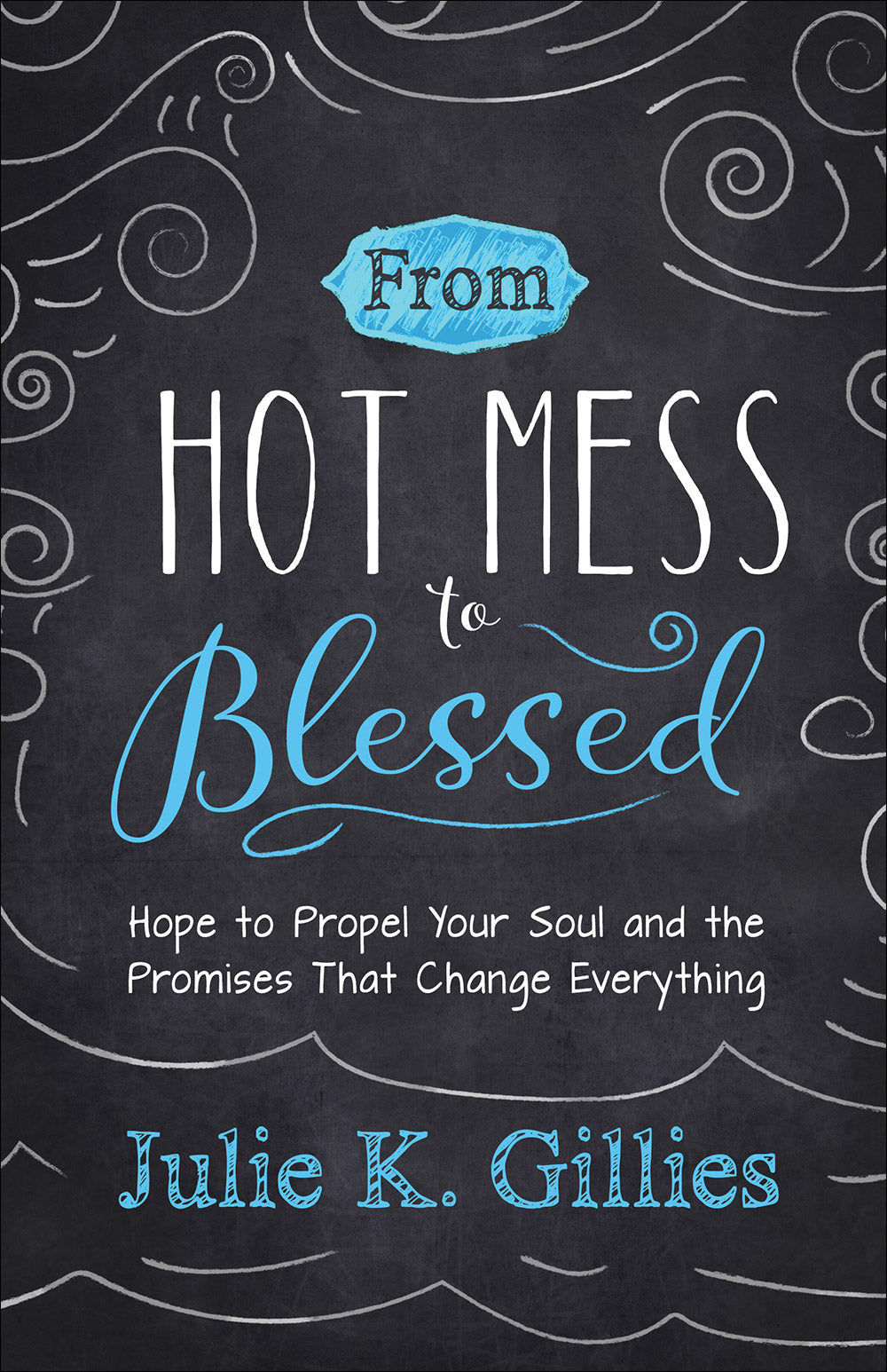 From Hot Mess to Blessed: Hope to Propel Your Soul and the Promises That Change Everything