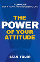 The Power of Your Attitude: 7 Choices For a Happy and Successful Life