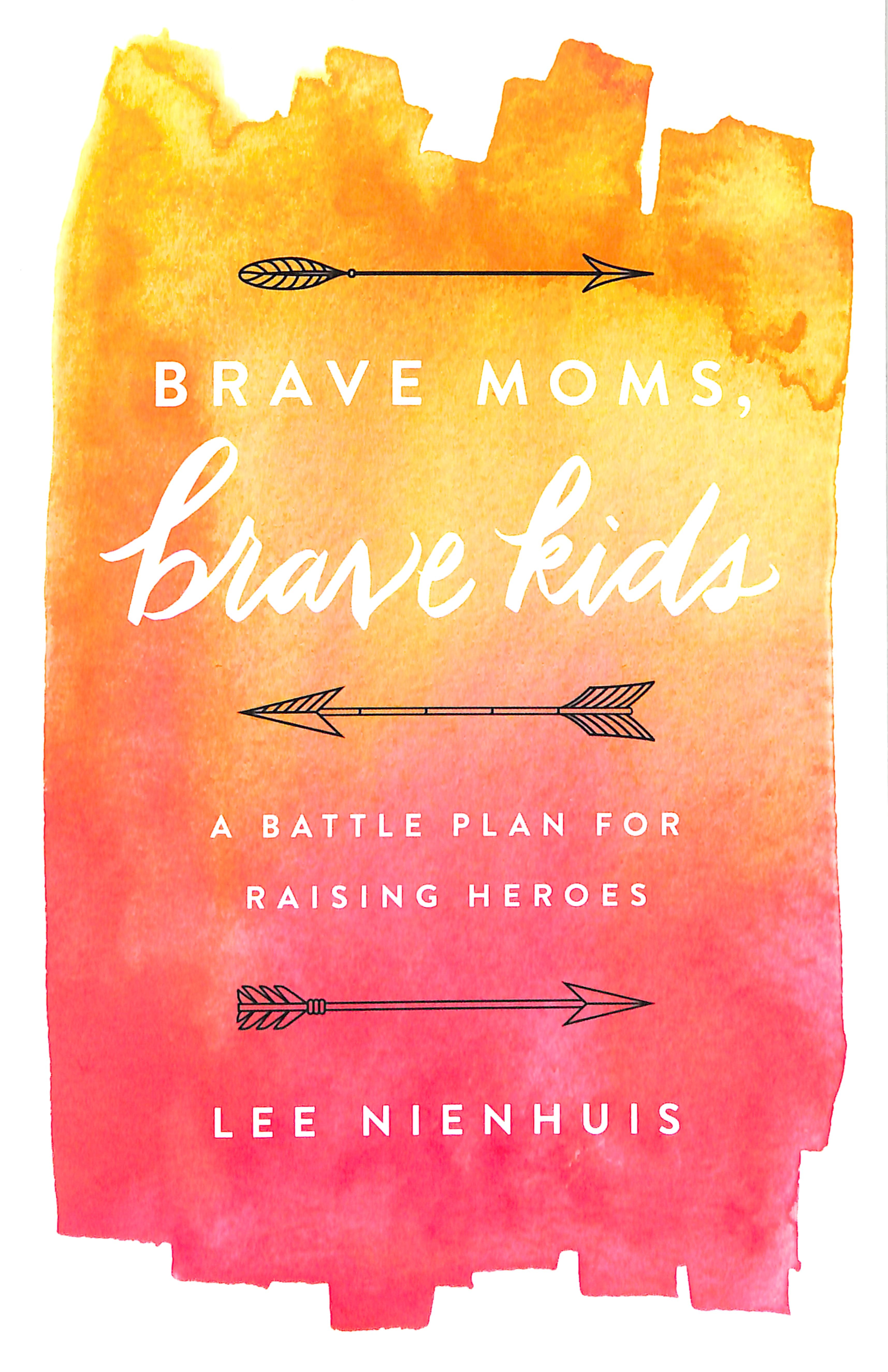 Brave Moms, Brave Kids: A Battle Plan For Raising Heroes