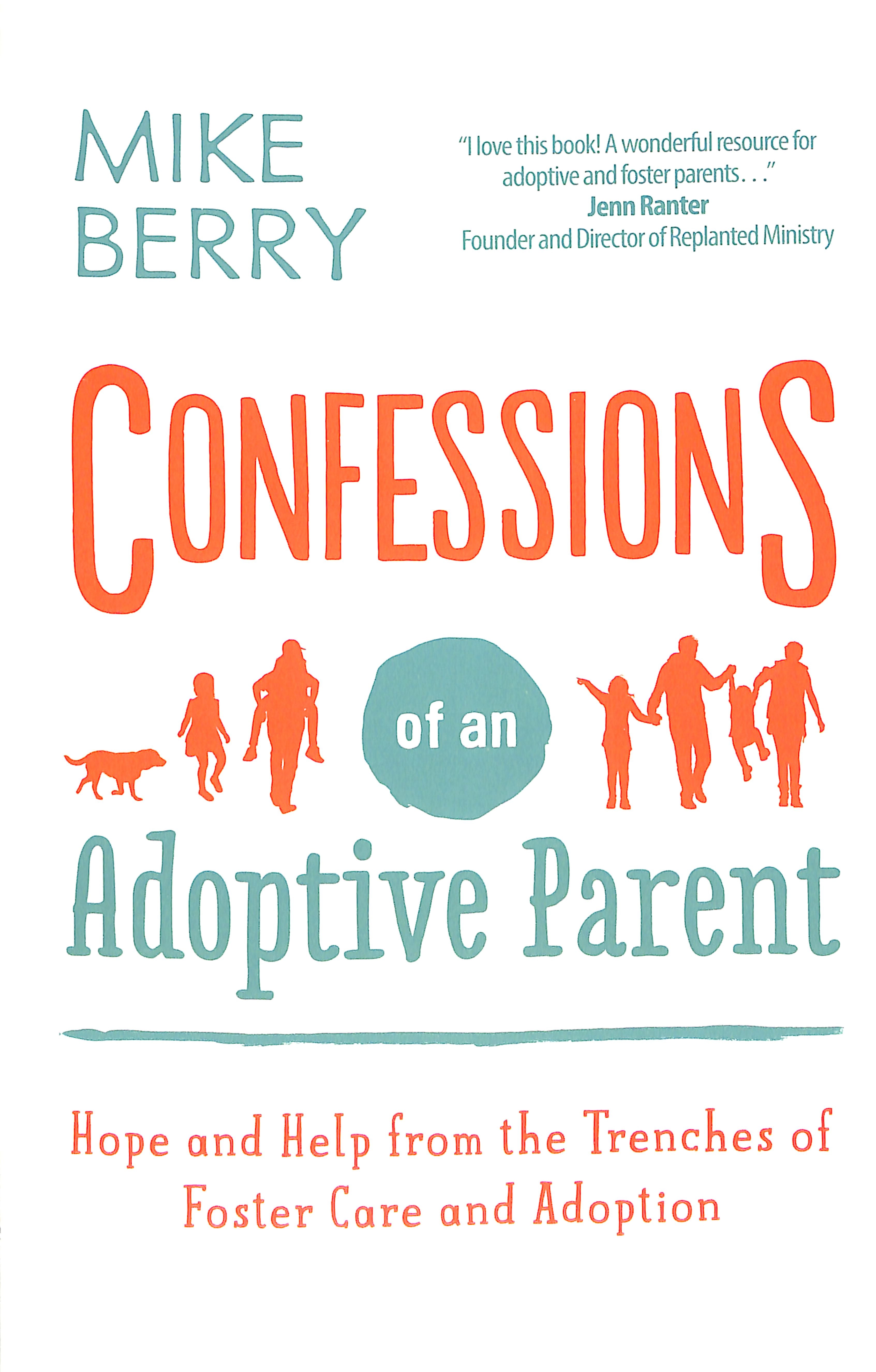 Confessions of An Adoptive Parent: Hope and Help From the Trenches of Foster Care and Adoption