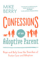 Confessions of An Adoptive Parent: Hope and Help From the Trenches of Foster Care and Adoption