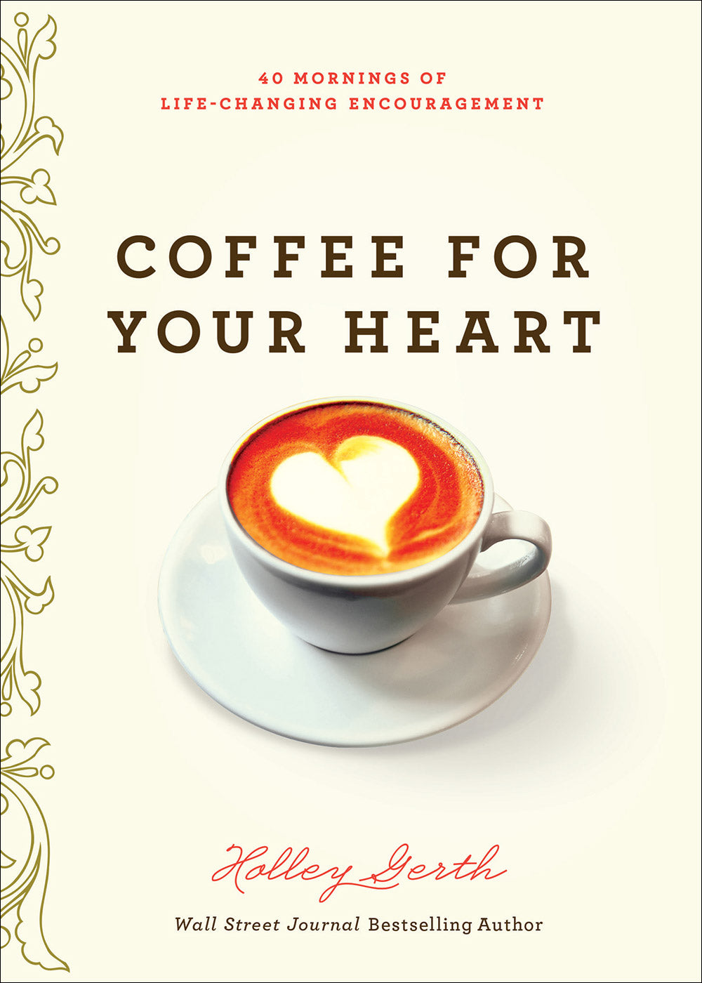 Coffee For Your Heart: 40 Mornings of Life-Changing Encouragement