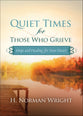 Quiet Times For Those Who Grieve: Hope and Healing For Your Heart