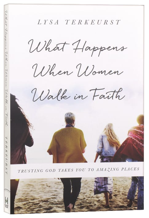 What Happens When Women Walk in Faith: Trusting God Takes You to Amazing Places