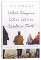 What Happens When Women Walk in Faith: Trusting God Takes You to Amazing Places