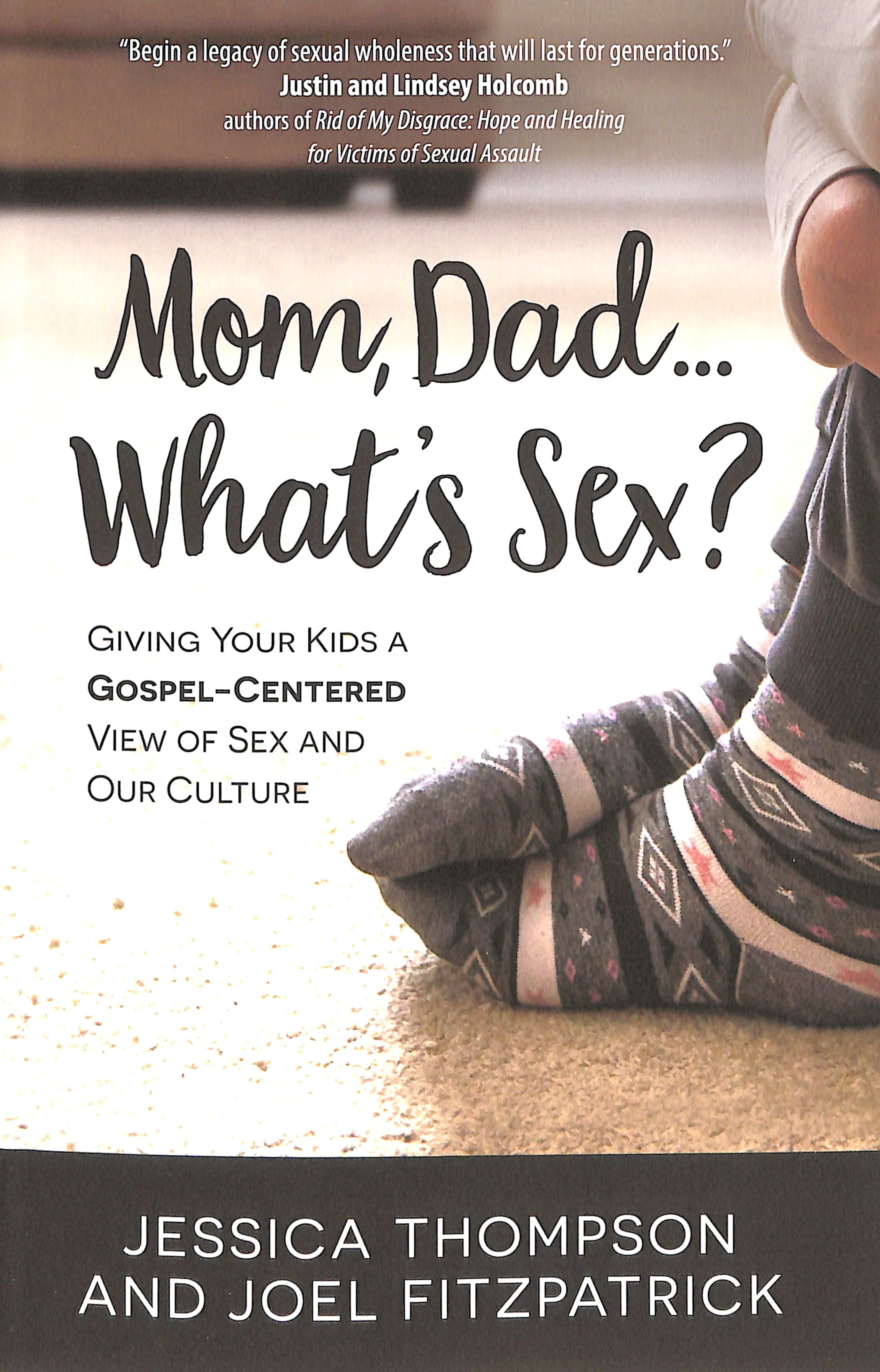 Mom, Dad... What's Sex?: Giving Your Kids a Gospel-Centered View of Sex and Our Culture