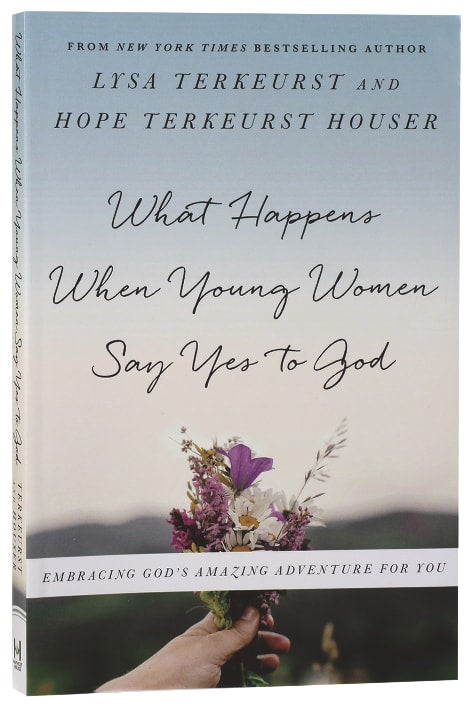 What Happens When Young Women Say Yes to God: Embracing God's Amazing Adventure For You