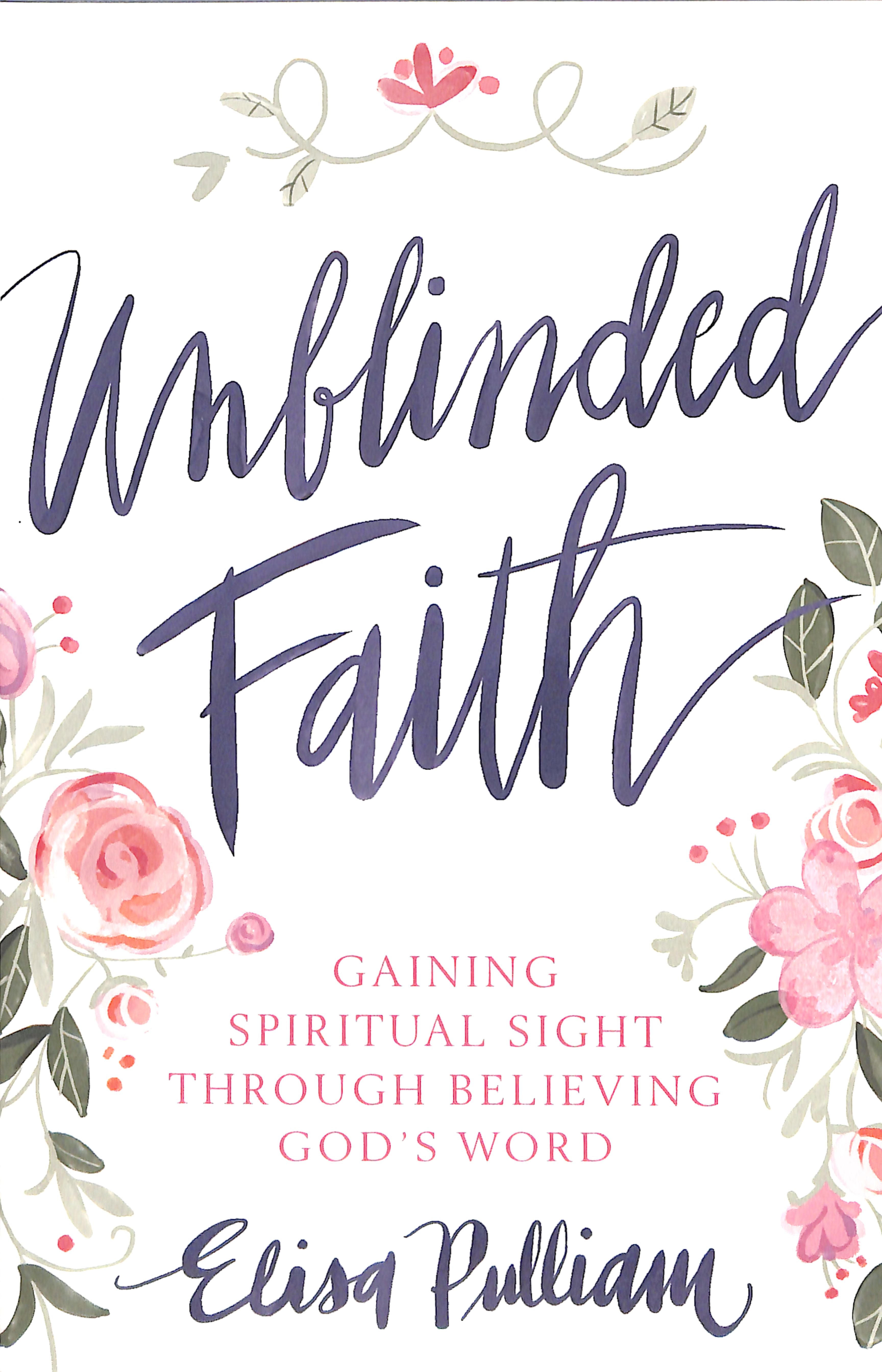 Unblinded Faith: Gaining Spiritual Sight Through Believing God's Word