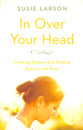 In Over Your Head: Creating Balance and Finding Peace in the Busy