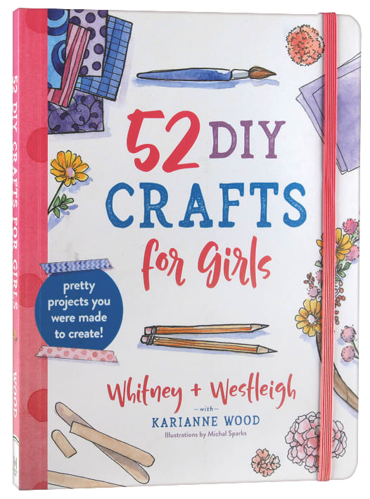 52 Diy Crafts For Girls: Pretty Projects You Were Made to Create!