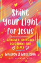 Shine Your Light For Jesus: 52 Heart-To-Heart Devotions For Girls