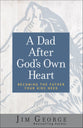 A Dad After God's Own Heart: Becoming the Father Your Kids Need